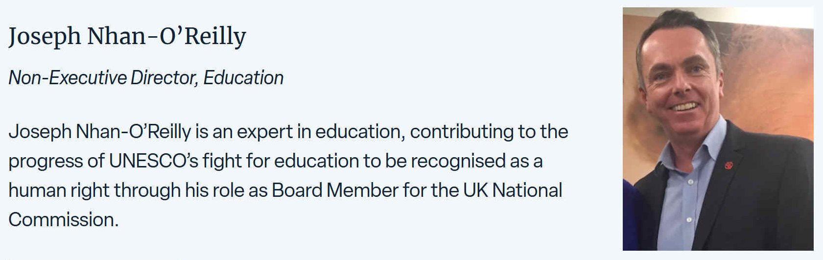 Joseph Nhan-OReilly is an expert in education, contributing to the progress of UNESCOs fight for education to be recognised as a human right through his role as Board Member for the UK National Commission. He works to improve child literacy, access to books, education in emergencies and the quality of refugee education.